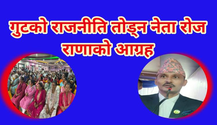 गुटको राजनीति तोड्न नेता रोज राणाको आग्रह 