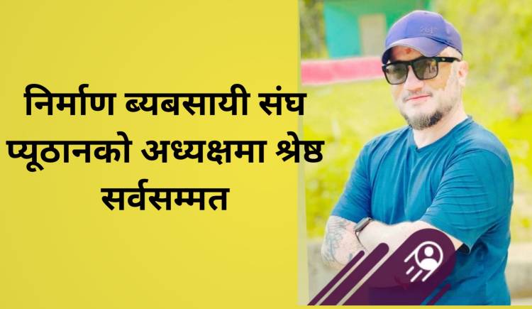 निर्माण ब्यबसायी संघ प्यूठानको अध्यक्षमा श्रेष्ठ सर्वसम्मत