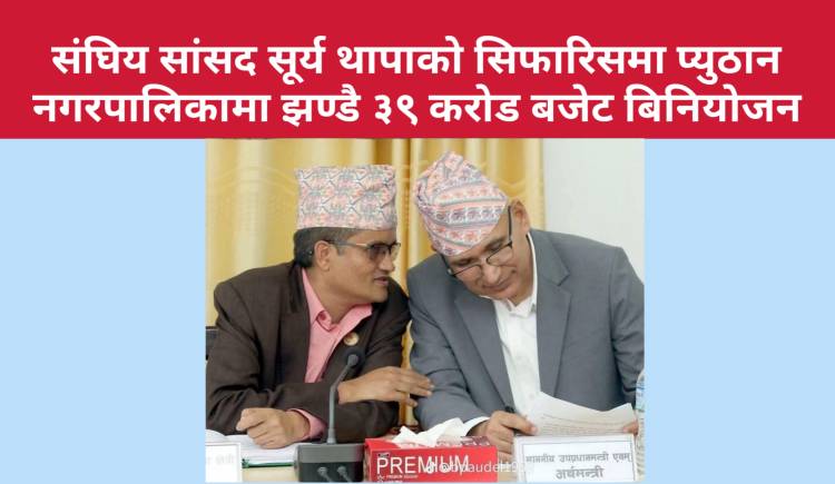 संघिय सांसद सूर्य थापाको सिफारिसमा प्युठान नगरपालिकामा झण्डै ३९ करोड बजेट बिनियोजन