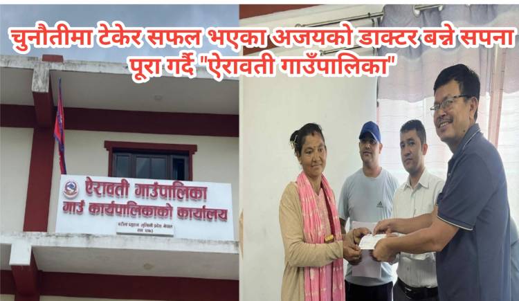 चुनौतीमा टेकेर सफल भएका अजयको डाक्टर बन्ने सपना पूरा गर्दै "ऐरावती गाउँपालिका" 