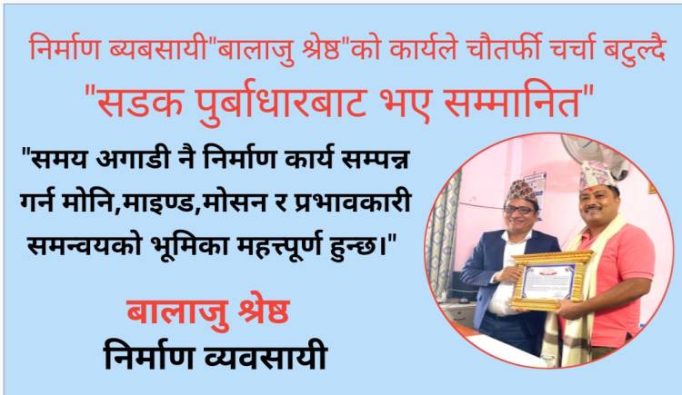 निर्माण ब्यबसायी "बालाजु श्रेष्ठ"को कार्यले चौतर्फी चर्चा बटुल्दै,सडक पुर्बाधारबाट भए सम्मानित 