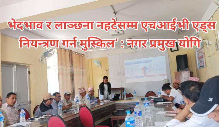 भेदभाव र लाञ्छना नहटेसम्म एचआईभी एड्स नियन्त्रण गर्न मुस्किल’ : नगर प्रमुख योगि 