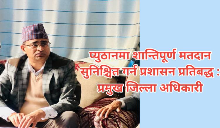 प्युठानमा शान्तिपूर्ण मतदान सुनिश्चित गर्न प्रशासन प्रतिबद्ध : प्रमुख जिल्ला अधिकारी