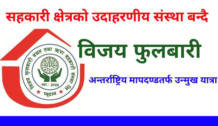 सहकारी क्षेत्रको उदाहरणीय संस्था बन्दै विजय फुलबारी : अन्तर्राष्ट्रिय मापदण्डतर्फ उन्मुख यात्रा