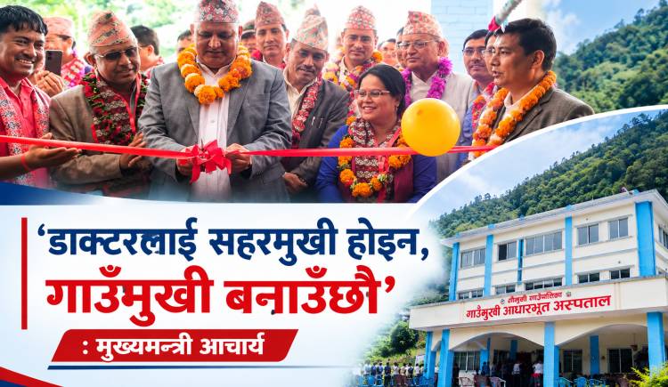 ‘डाक्टरलाई सहरमुखी होइन,गाउँमुखी बनाउँछौँ’ : मुख्यमन्त्री आचार्य
