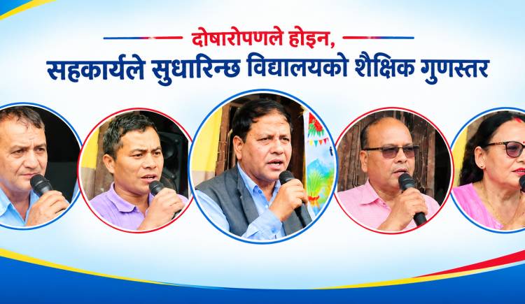 दोषारोपणले होइन,सहकार्यले सुधारिन्छ विद्यालयको शैक्षिक गुणस्तर