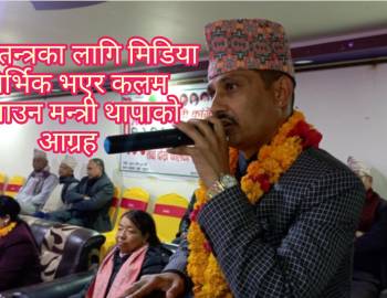 लोकतन्त्रका लागि मिडिया निर्भिक भएर कलम चलाउन मन्त्री थापाको आग्रह  