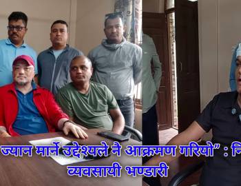 “मलाई ज्यान मार्ने उद्देश्यले नै आक्रमण गरियो” : निर्माण व्यवसायी भण्डारी