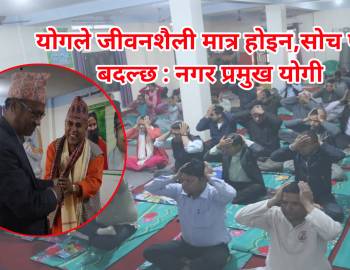योगले जीवनशैली मात्र होइन,सोच पनि बदल्छ : नगर प्रमुख योगी